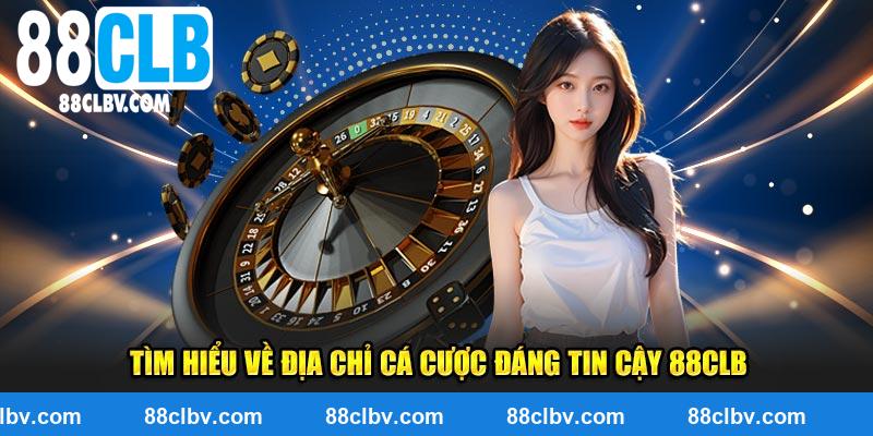 Tìm hiểu về địa chỉ cá cược đáng tin cậy 88clb